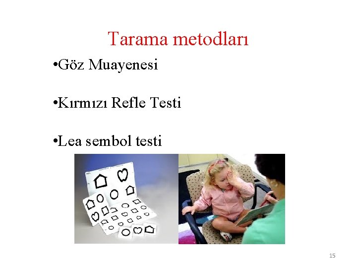 Tarama metodları • Göz Muayenesi • Kırmızı Refle Testi • Lea sembol testi 15