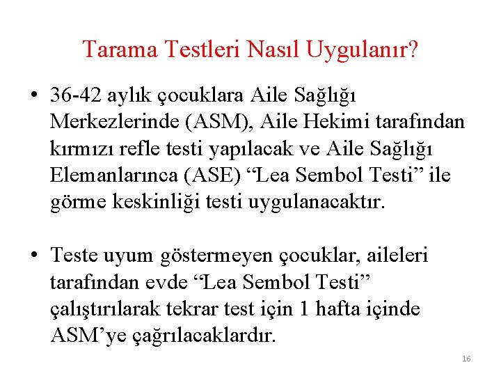 Tarama Testleri Nasıl Uygulanır? • 36 -42 aylık çocuklara Aile Sağlığı Merkezlerinde (ASM), Aile