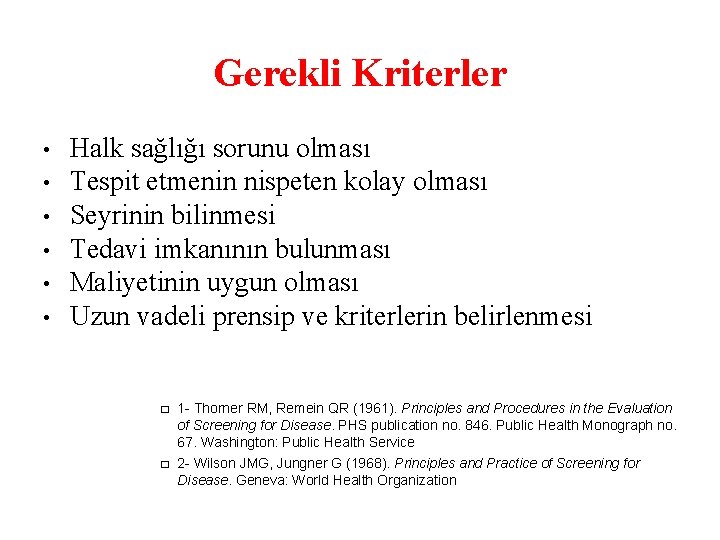 Gerekli Kriterler • • • Halk sağlığı sorunu olması Tespit etmenin nispeten kolay olması