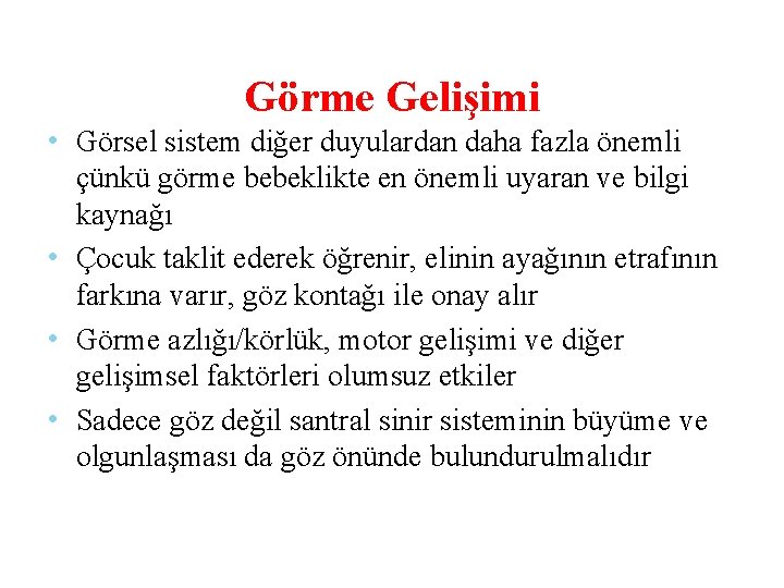 Görme Gelişimi • Görsel sistem diğer duyulardan daha fazla önemli çünkü görme bebeklikte en