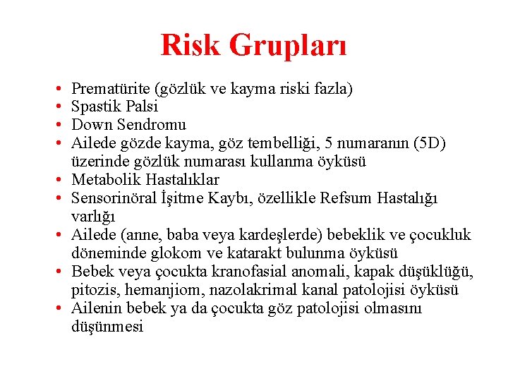Risk Grupları • • • Prematürite (gözlük ve kayma riski fazla) Spastik Palsi Down