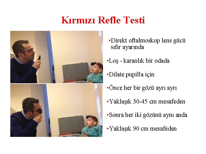 Kırmızı Refle Testi • Direkt oftalmoskop lens gücü sıfır ayarında • Loş - karanlık