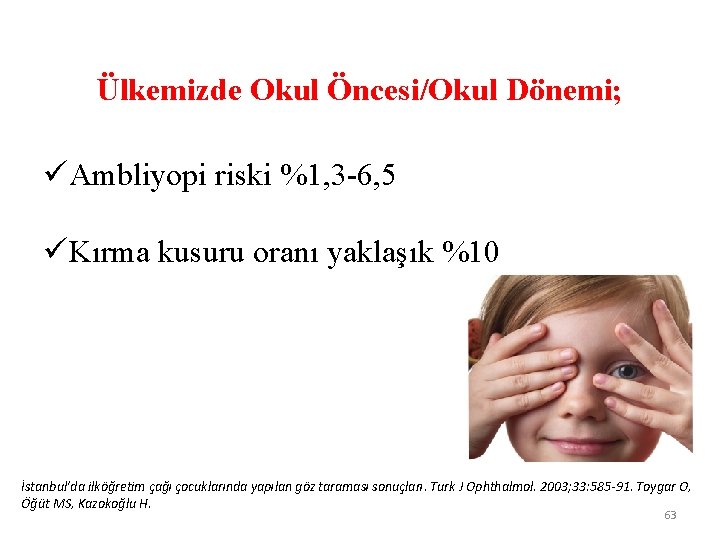 Ülkemizde Okul Öncesi/Okul Dönemi; Ambliyopi riski %1, 3 -6, 5. Kırma kusuru oranı yaklaşık