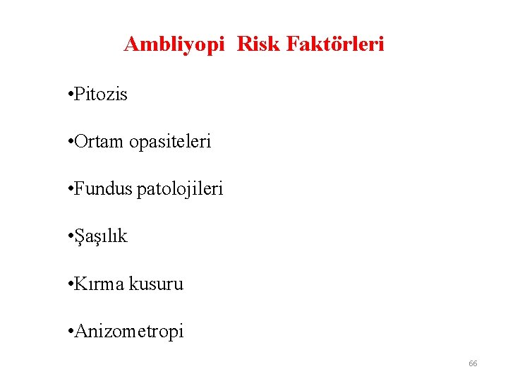 Ambliyopi Risk Faktörleri • Pitozis • Ortam opasiteleri • Fundus patolojileri • Şaşılık •