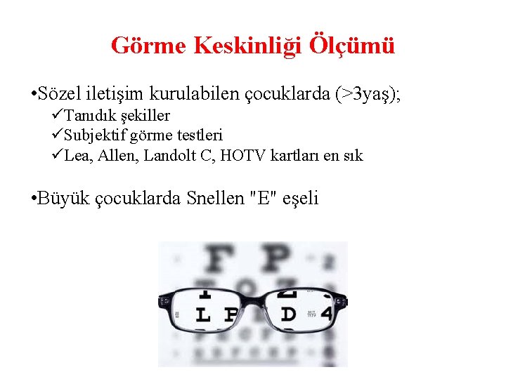 Görme Keskinliği Ölçümü • Sözel iletişim kurulabilen çocuklarda (>3 yaş); Tanıdık şekiller Subjektif görme