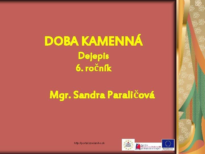 DOBA KAMENNÁ Dejepis 6. ročník Mgr. Sandra Paraličová http: //portal. zselaniho. sk 