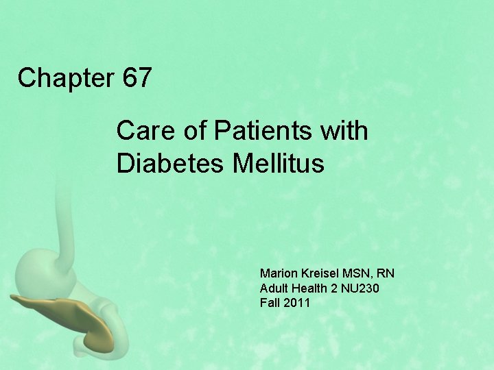 Chapter 67 Care of Patients with Diabetes Mellitus Marion Kreisel MSN, RN Adult Health