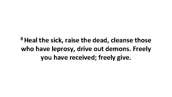 8 Heal the sick, raise the dead, cleanse those who have leprosy, drive out