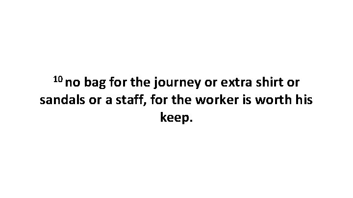 10 no bag for the journey or extra shirt or sandals or a staff,