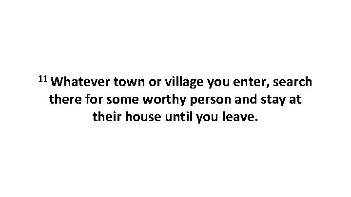 11 Whatever town or village you enter, search there for some worthy person and