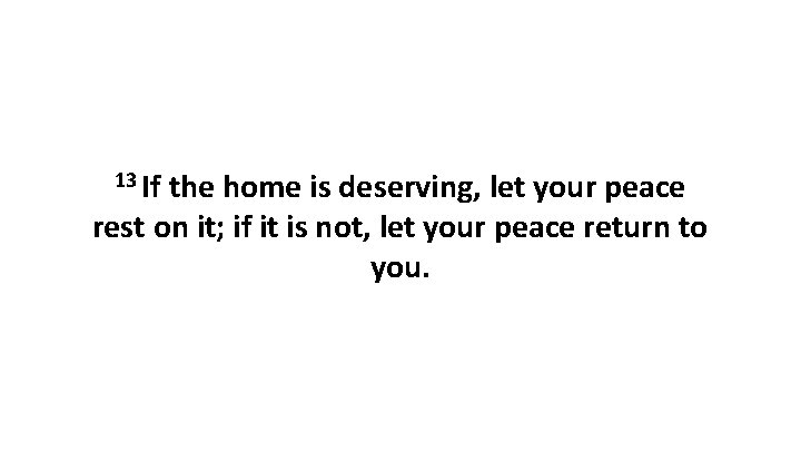 13 If the home is deserving, let your peace rest on it; if it