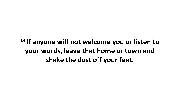 14 If anyone will not welcome you or listen to your words, leave that