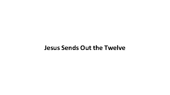 Jesus Sends Out the Twelve 