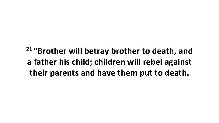 21 “Brother will betray brother to death, and a father his child; children will