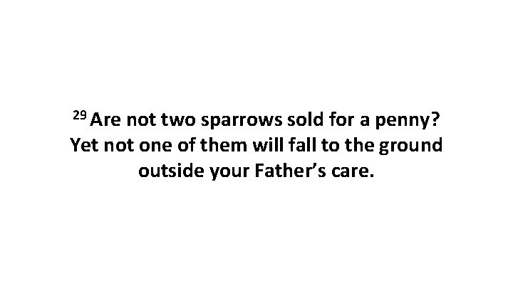 29 Are not two sparrows sold for a penny? Yet not one of them