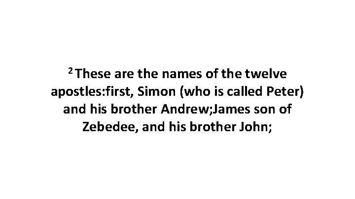 2 These are the names of the twelve apostles: first, Simon (who is called