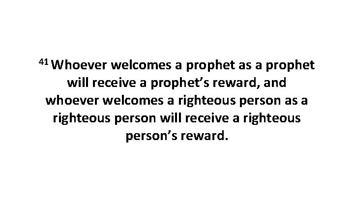 41 Whoever welcomes a prophet as a prophet will receive a prophet’s reward, and