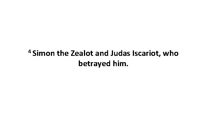 4 Simon the Zealot and Judas Iscariot, who betrayed him. 