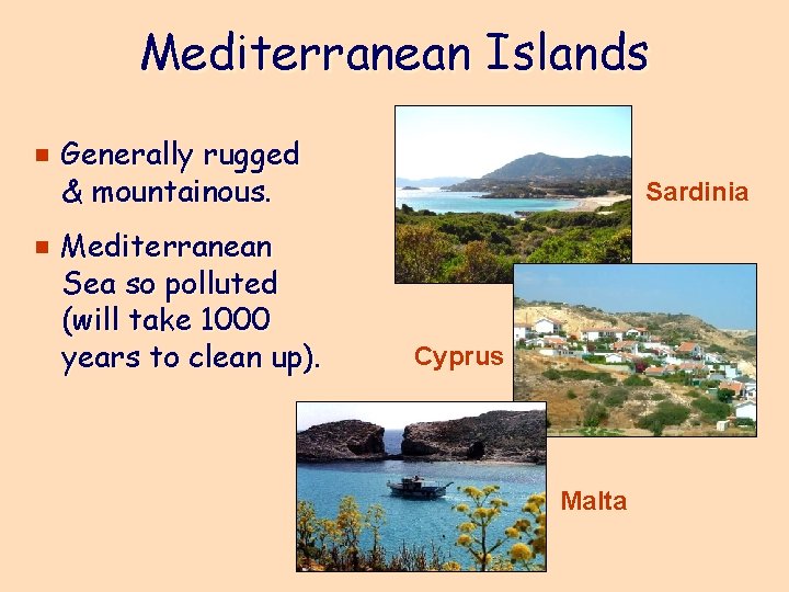 Mediterranean Islands e Generally rugged & mountainous. e Mediterranean Sea so polluted (will take