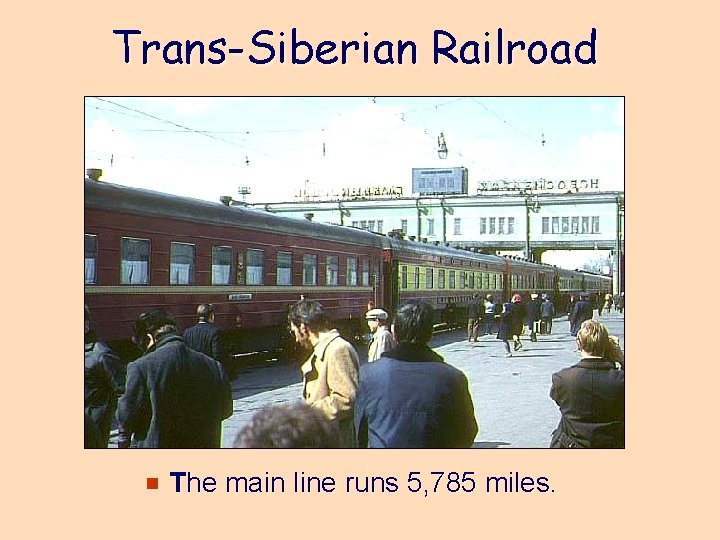 Trans-Siberian Railroad e The main line runs 5, 785 miles. 