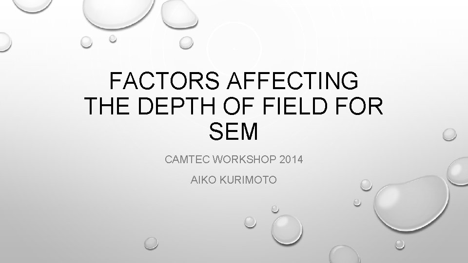 FACTORS AFFECTING THE DEPTH OF FIELD FOR SEM CAMTEC WORKSHOP 2014 AIKO KURIMOTO 