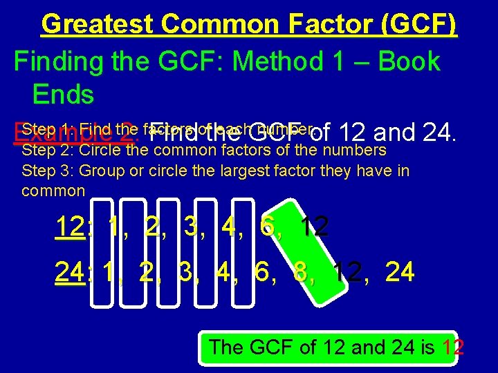Greatest Common Factor (GCF) Finding the GCF: Method 1 – Book Ends Step 1:
