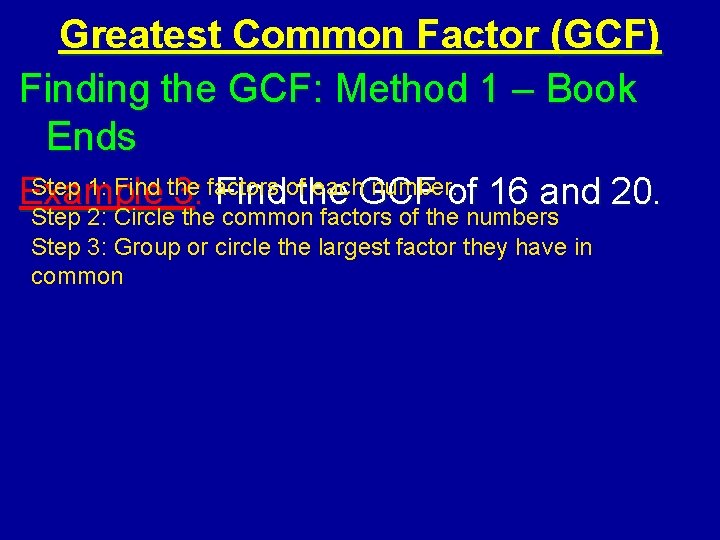 Greatest Common Factor (GCF) Finding the GCF: Method 1 – Book Ends Step 1:
