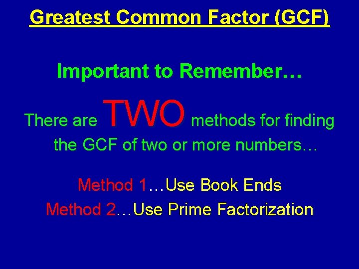 Greatest Common Factor (GCF) Important to Remember… TWO There are methods for finding the