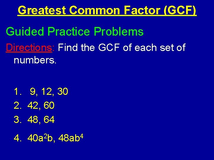 Greatest Common Factor (GCF) Guided Practice Problems Directions: Find the GCF of each set