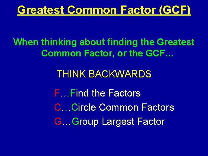 Greatest Common Factor (GCF) When thinking about finding the Greatest Common Factor, or the