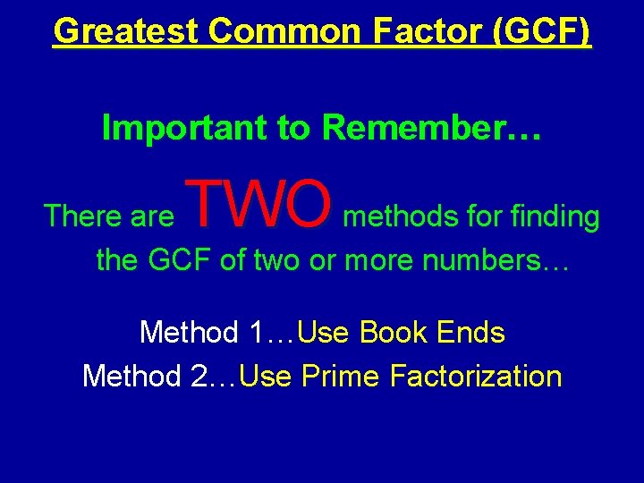 Greatest Common Factor (GCF) Important to Remember… TWO There are methods for finding the