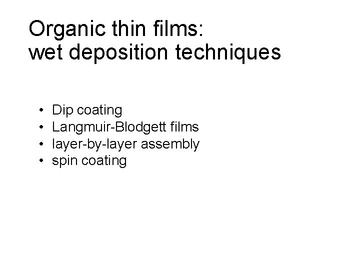 Organic thin films: wet deposition techniques • • Dip coating Langmuir-Blodgett films layer-by-layer assembly