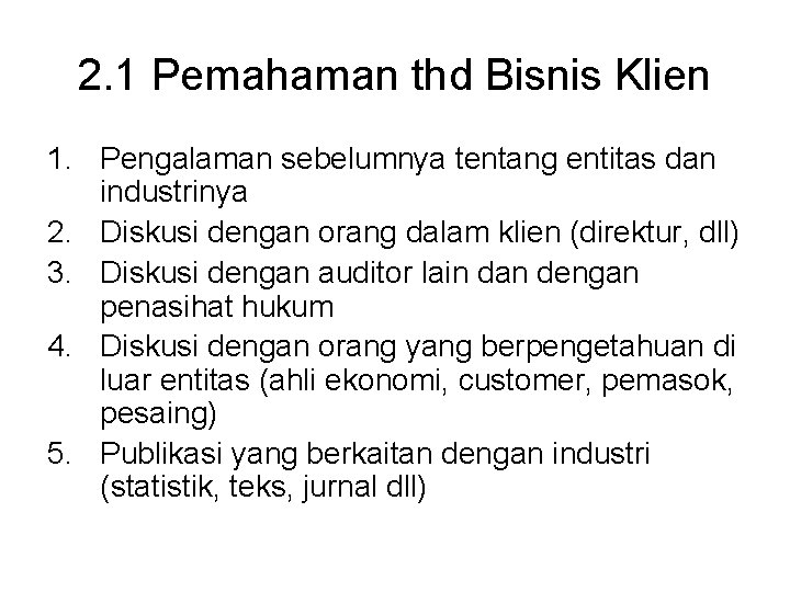 2. 1 Pemahaman thd Bisnis Klien 1. Pengalaman sebelumnya tentang entitas dan industrinya 2.