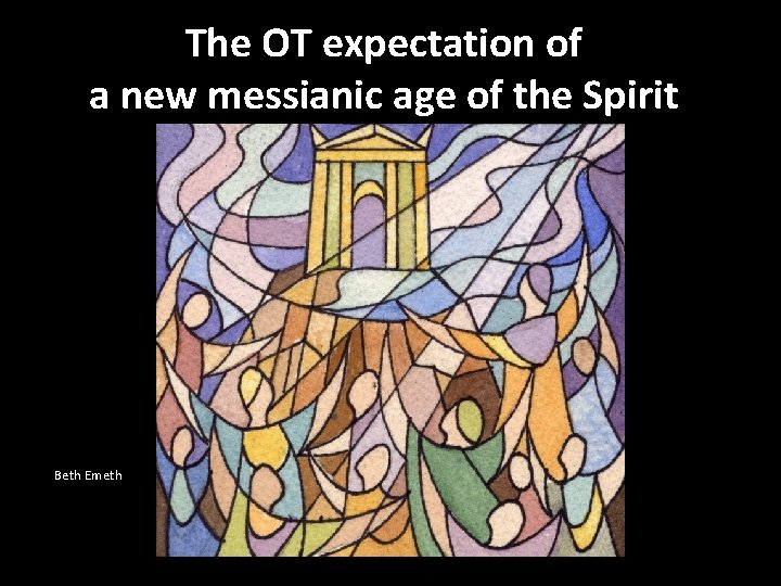 The OT expectation of a new messianic age of the Spirit Beth Emeth 