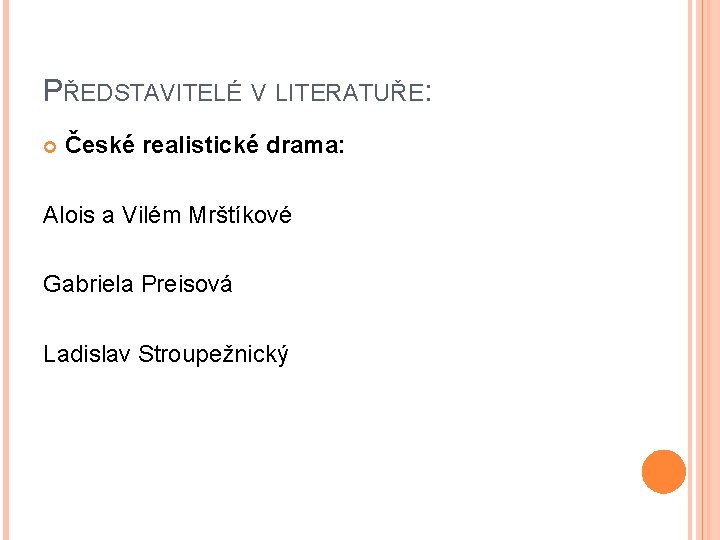 PŘEDSTAVITELÉ V LITERATUŘE: České realistické drama: Alois a Vilém Mrštíkové Gabriela Preisová Ladislav Stroupežnický