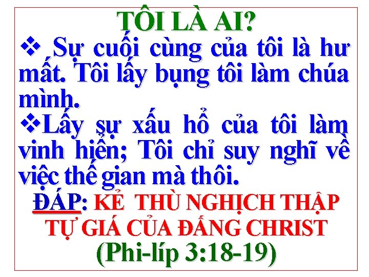 TÔI LÀ AI? v Sự cuối cùng của tôi là hư mất. Tôi lấy