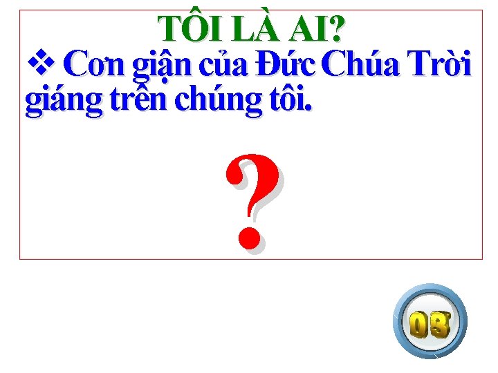 TÔI LÀ AI? v Cơn giận của Đức Chúa Trời giáng trên chúng tôi.