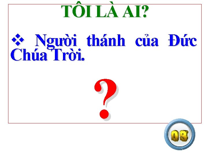 TÔI LÀ AI? v Người thánh của Đức Chúa Trời. ? 