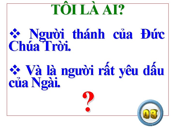 TÔI LÀ AI? v Người thánh của Đức Chúa Trời. v Và là người