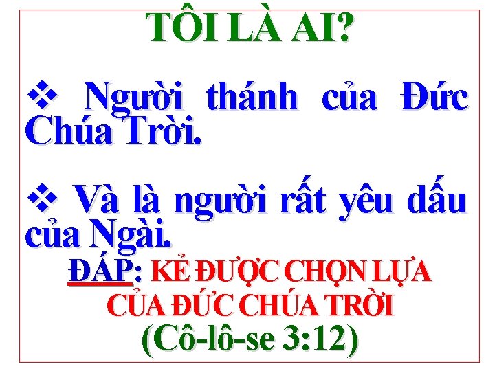 TÔI LÀ AI? v Người thánh của Đức Chúa Trời. v Và là người