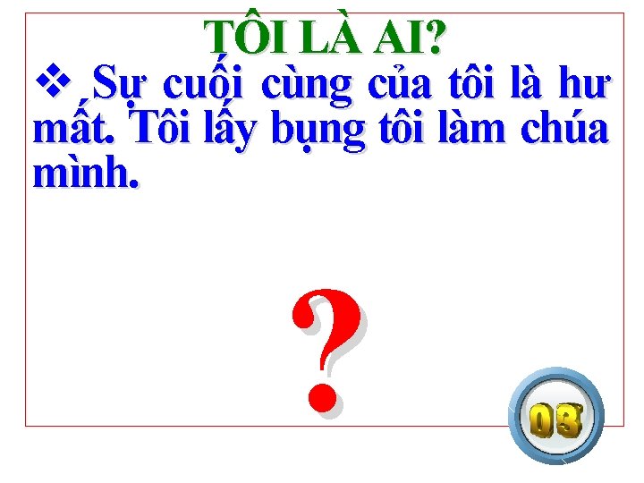 TÔI LÀ AI? v Sự cuối cùng của tôi là hư mất. Tôi lấy