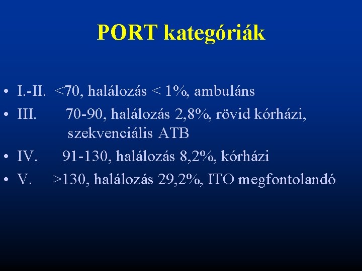 PORT kategóriák • I. -II. <70, halálozás < 1%, ambuláns • III. 70 -90,