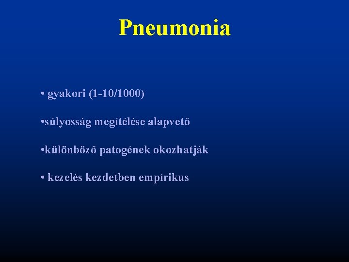Pneumonia • gyakori (1 -10/1000) • súlyosság megítélése alapvető • különböző patogének okozhatják •