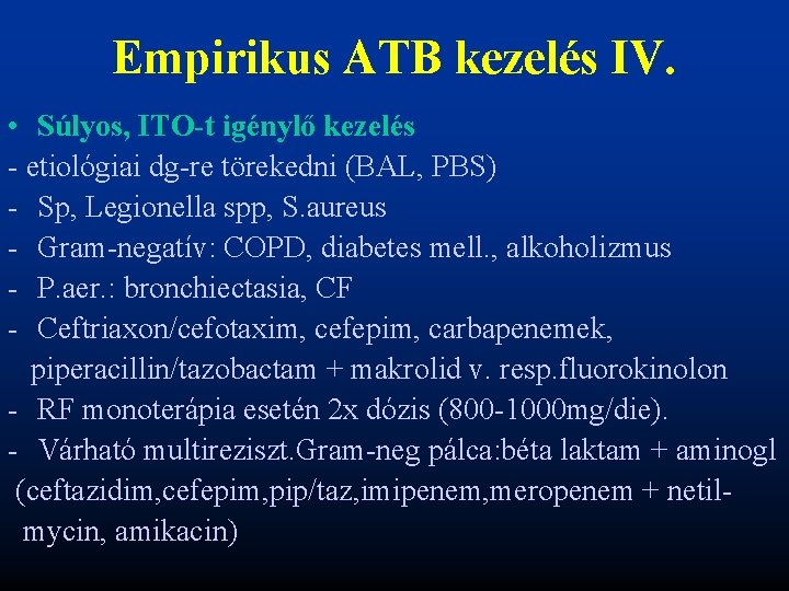 Empirikus ATB kezelés IV. • Súlyos, ITO-t igénylő kezelés - etiológiai dg-re törekedni (BAL,