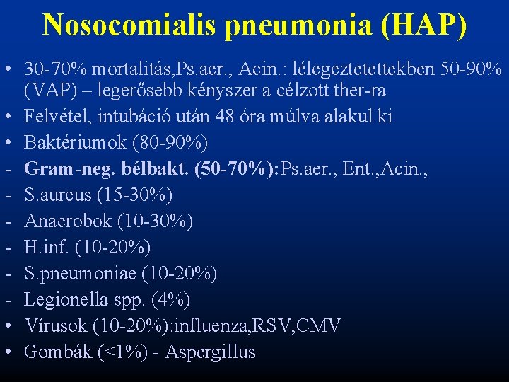 Nosocomialis pneumonia (HAP) • 30 -70% mortalitás, Ps. aer. , Acin. : lélegeztetettekben 50