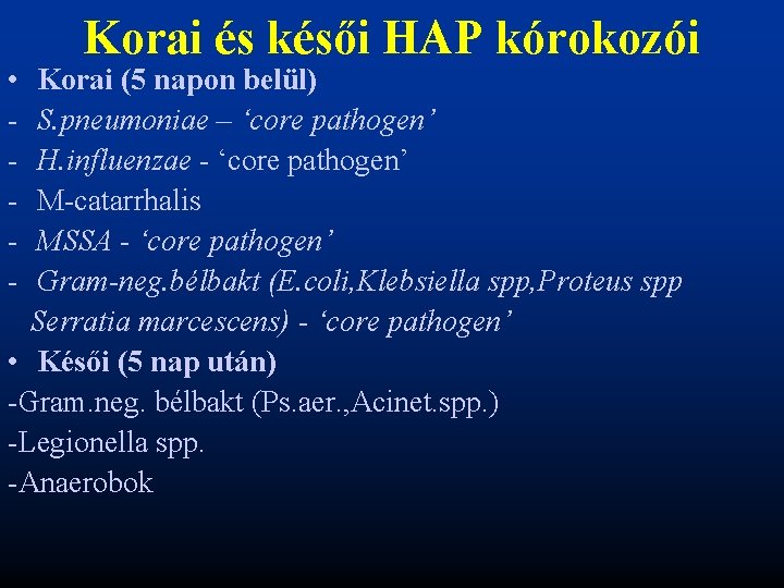  • - Korai és késői HAP kórokozói Korai (5 napon belül) S. pneumoniae