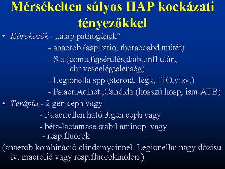 Mérsékelten súlyos HAP kockázati tényezőkkel • Kórokozók - „alap pathogének” - anaerob (aspiratio, thoracoabd.