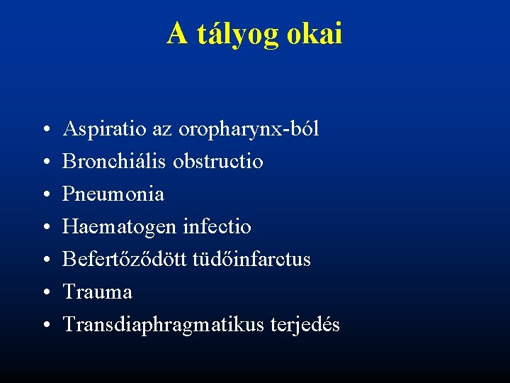 A tályog okai • • Aspiratio az oropharynx-ból Bronchiális obstructio Pneumonia Haematogen infectio Befertőződött