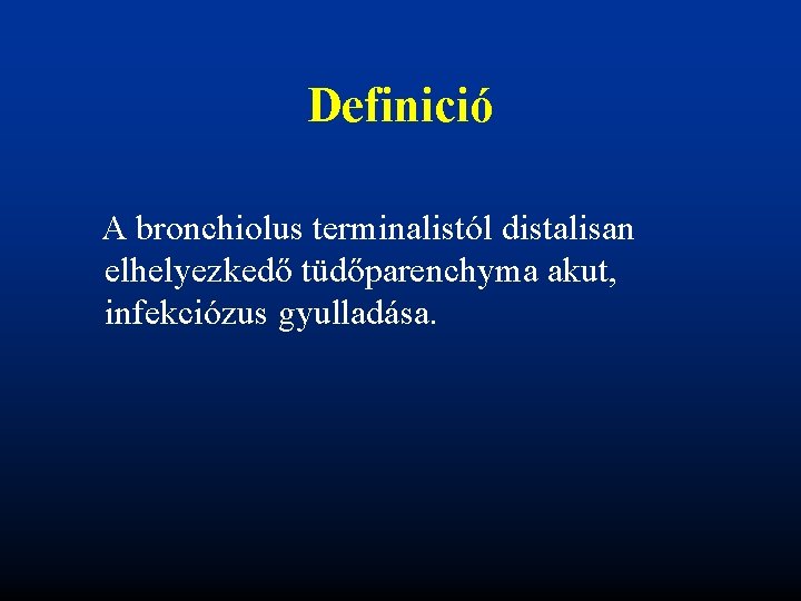 Definició A bronchiolus terminalistól distalisan elhelyezkedő tüdőparenchyma akut, infekciózus gyulladása. 