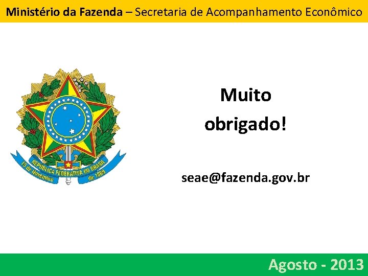 Ministério da Fazenda – Secretaria de Acompanhamento Econômico Muito obrigado! seae@fazenda. gov. br Agosto